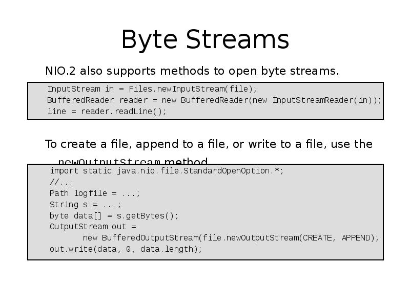 Byte Streams
NIO.2 also supports methods to open byte streams.
To Byte Streams
NIO.2 also supports methods to open byte streams.
To
