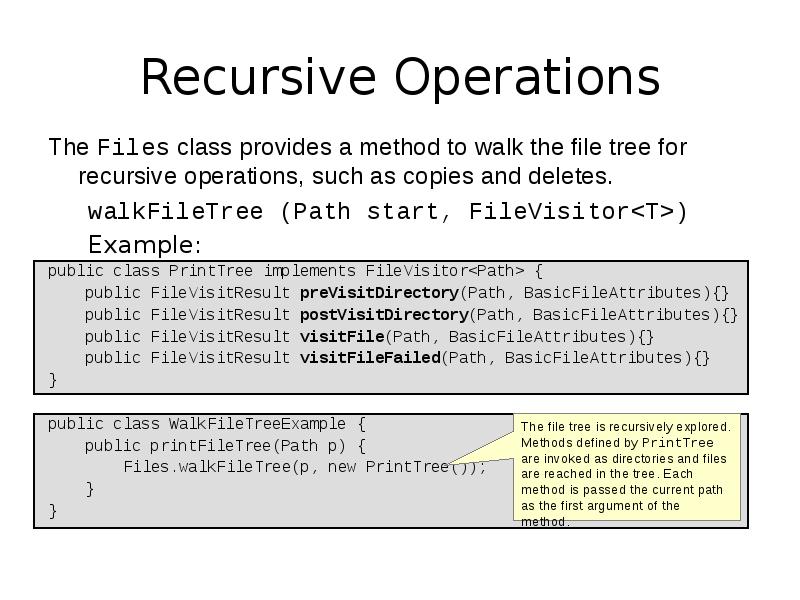 Recursive Operations
The Files class provides a method to walk the Recursive Operations
The Files class provides a method to walk the