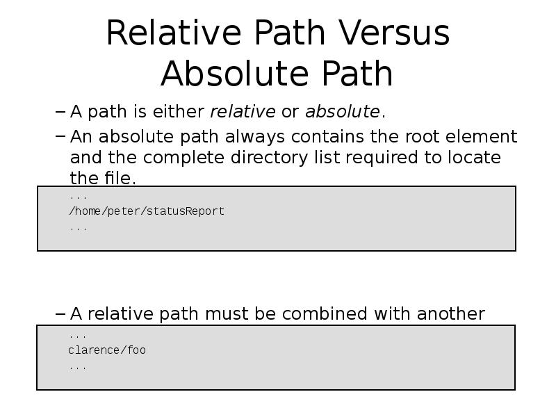 Relative Path Versus Absolute Path
A path is either relative or Relative Path Versus Absolute Path
A path is either relative or