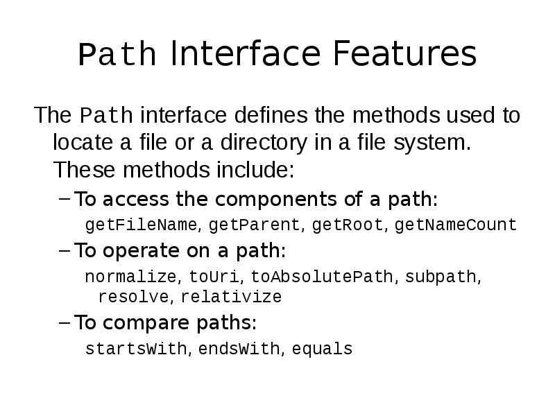 Path Interface Features
The Path interface defines the methods used to Path Interface Features
The Path interface defines the methods used to
