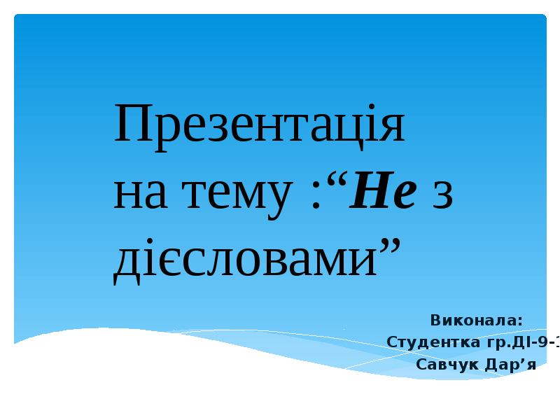Презентація на тему :“Не з дієсловами” Виконала: Студентка гр.ДІ-9-1 Савчук Дар’я