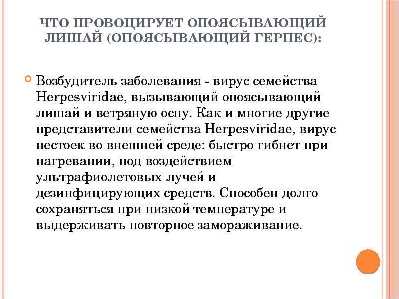 Что провоцирует Опоясывающий лишай (опоясывающий герпес):
Возбудитель заболевания - вирус Что провоцирует Опоясывающий лишай (опоясывающий герпес):
Возбудитель заболевания - вирус