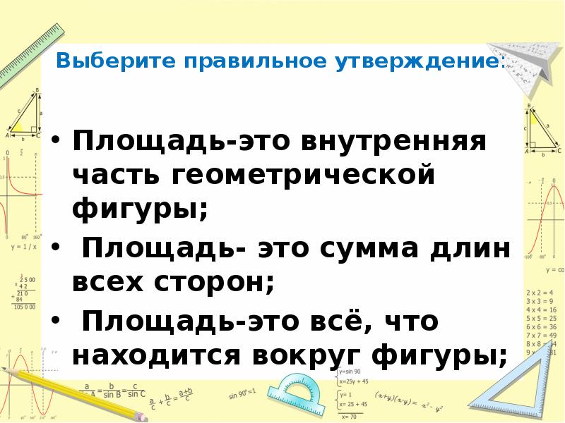 2 выберите правильное утверждение. Площадь это сумма длин всех сторон. Площадь это произведение всех сторон. Сумма длин всех сторон геометрической фигуры. Выберите правильное утверждение.