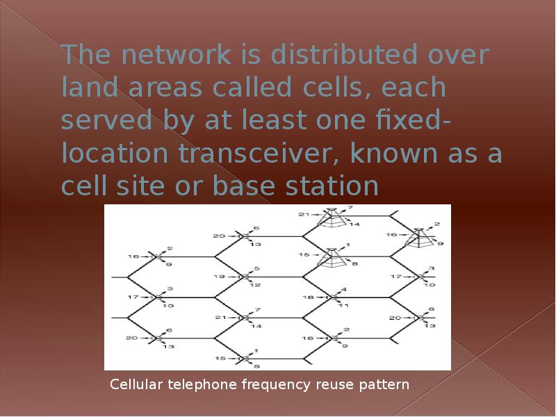 The network is distributed over land areas called cells, each served The network is distributed over land areas called cells, each served
