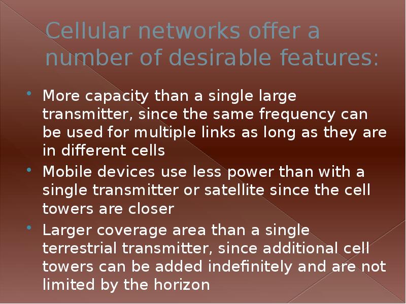 Cellular networks offer a number of desirable features:
More capacity than Cellular networks offer a number of desirable features:
More capacity than
