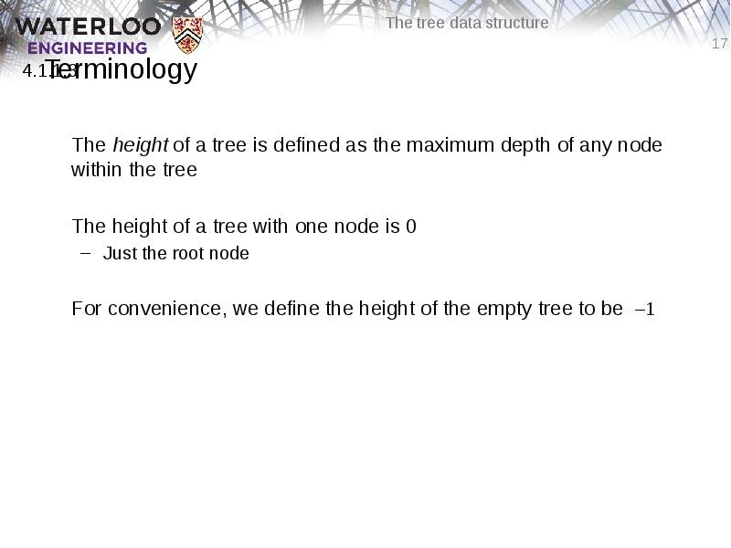 Terminology
The height of a tree is defined as the maximum Terminology
The height of a tree is defined as the maximum