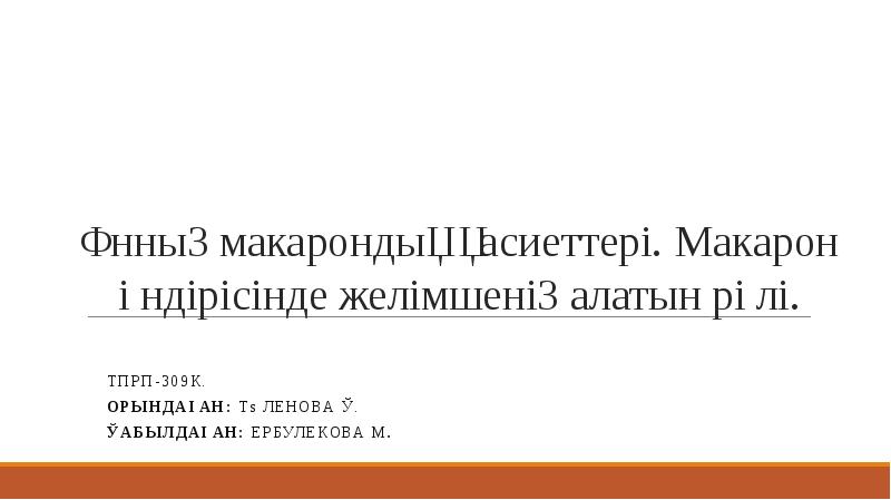 Ұнның макарондық қасиеттері. Макарон өндірісінде желімшенің алатын рөлі.
ТПРП-309К.
Орындаған: Төленова Ұнның макарондық қасиеттері. Макарон өндірісінде желімшенің алатын рөлі.
ТПРП-309К.
Орындаған: Төленова