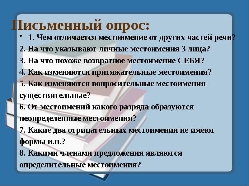 Письменный опрос:
1. Чем отличается местоимение от других частей речи?
2. Письменный опрос:
1. Чем отличается местоимение от других частей речи?
2.