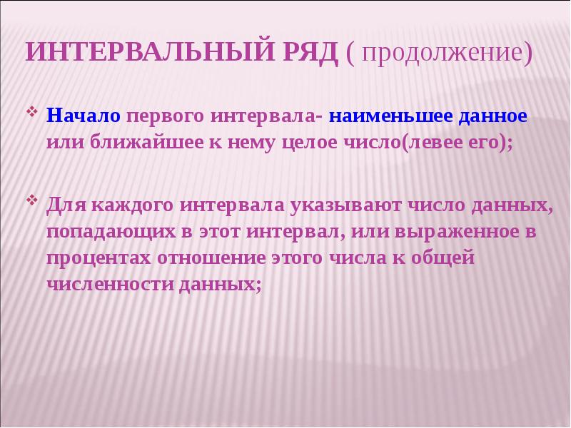 ИНТЕРВАЛЬНЫЙ РЯД ( продолжение) Начало первого интервала- наименьшее данное или ближайшее