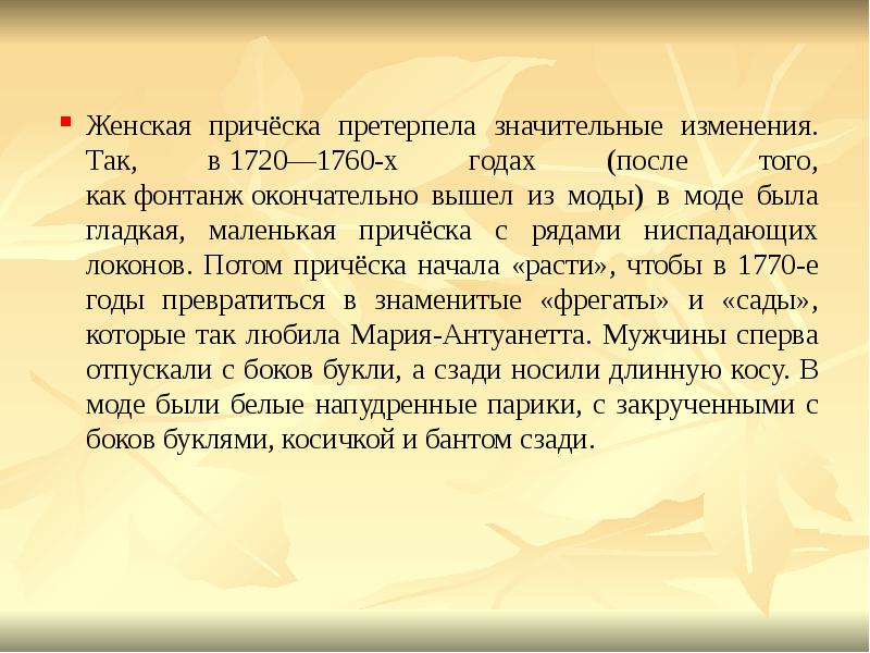 Женская причёска претерпела значительные изменения. Так, в&nbsp;1720—1760-х годах (после того, как&nbsp;фонтанж&nbsp;окончательно
