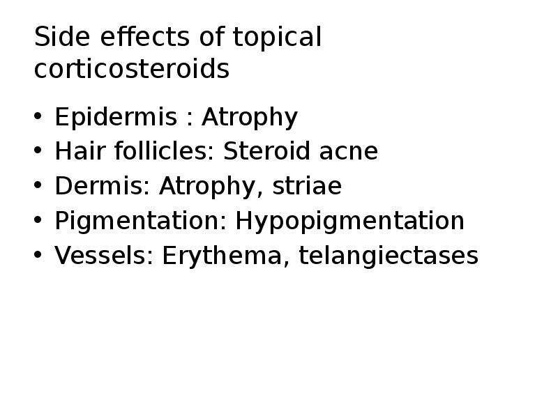 Side effects of topical corticosteroids
Epidermis : Atrophy
Hair follicles: Steroid Side effects of topical corticosteroids
Epidermis : Atrophy
Hair follicles: Steroid