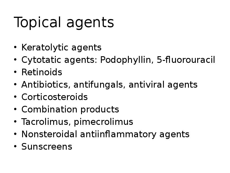 Topical agents
Keratolytic agents
Cytotatic agents: Podophyllin, 5-fluorouracil
Retinoids
Antibiotics, Topical agents
Keratolytic agents
Cytotatic agents: Podophyllin, 5-fluorouracil
Retinoids
Antibiotics,