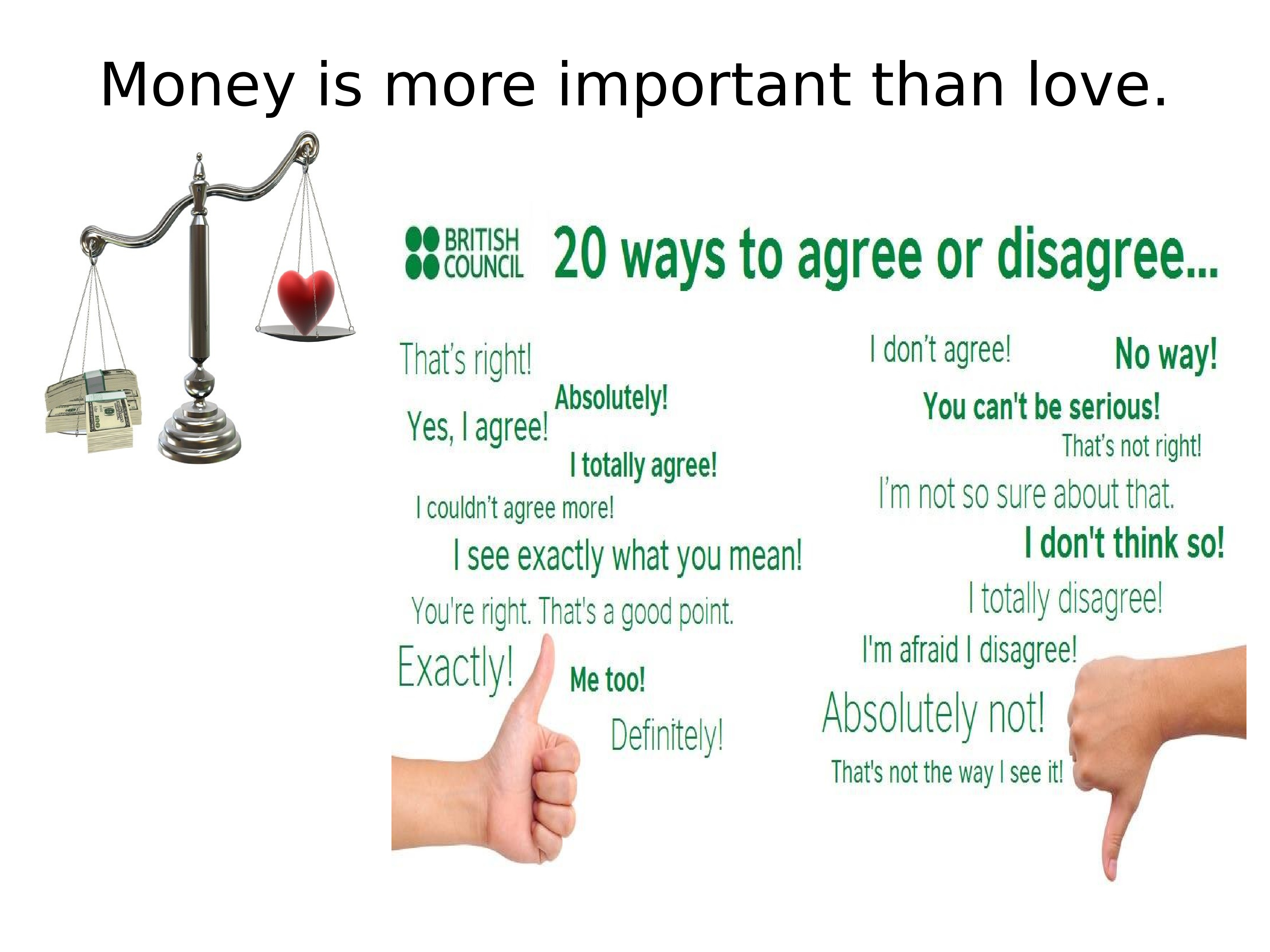 Much more important things. Money important. Money is more important that Love. Money is. Money is или are правило.