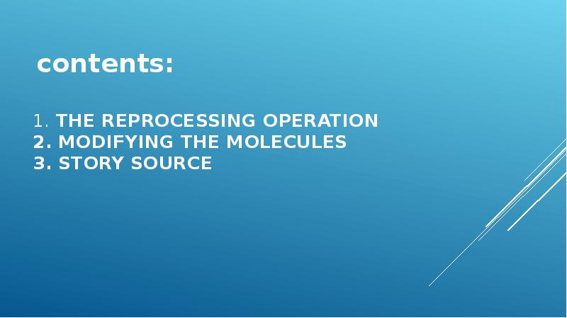 1. The reprocessing operation 2. Modifying the molecules 3. Story Source