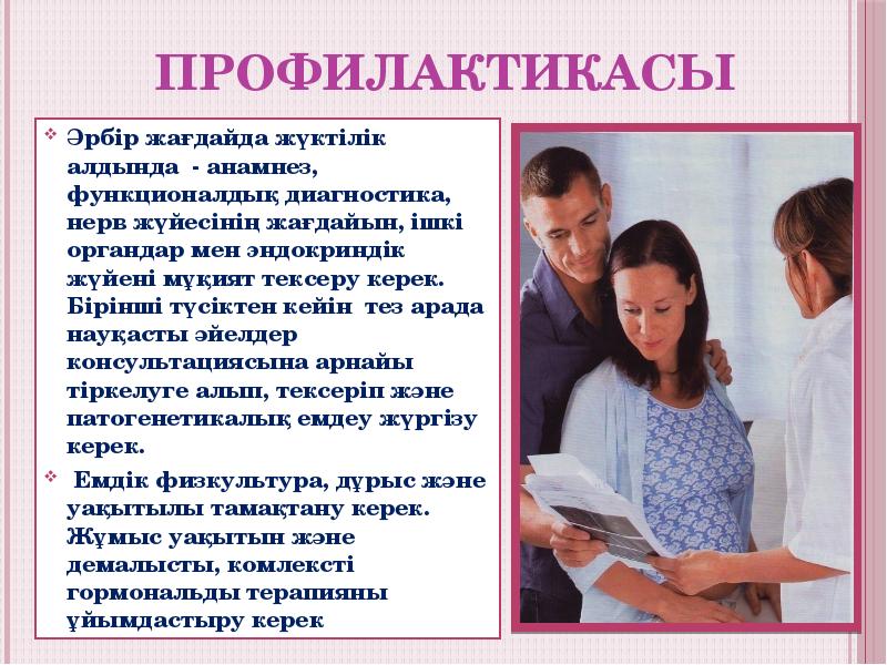 Профилактикасы
Әрбір жағдайда жүктілік алдында - анамнез, функционалдық диагностика, нерв жүйесінің Профилактикасы
Әрбір жағдайда жүктілік алдында - анамнез, функционалдық диагностика, нерв жүйесінің