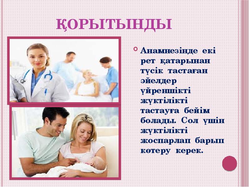 Қорытынды
Анамнезінде екі рет қатарынан түсік тастаған әйелдер үйреншікті жүктілікті тастауға Қорытынды
Анамнезінде екі рет қатарынан түсік тастаған әйелдер үйреншікті жүктілікті тастауға