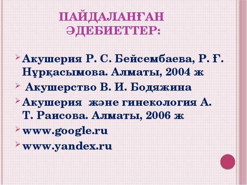 Пайдаланған әдебиеттер: Акушерия Р. С. Бейсембаева, Р. Ғ. Нұрқасымова. Алматы, 2004