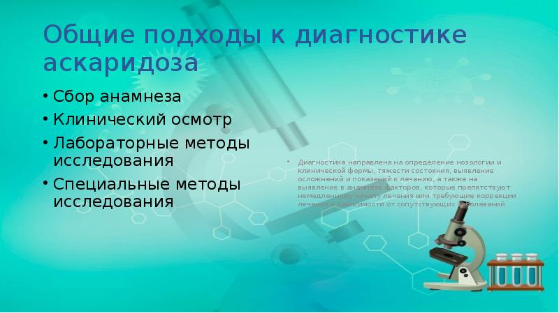 Общие подходы к диагностике аскаридоза
Сбор анамнеза
Клинический осмотр
Лабораторные методы Общие подходы к диагностике аскаридоза
Сбор анамнеза
Клинический осмотр
Лабораторные методы