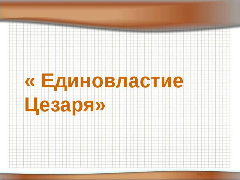 « Единовластие Цезаря» « Единовластие Цезаря»