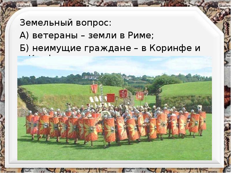 Земельный вопрос:
Земельный вопрос:
А) ветераны – земли в Риме;
Б) Земельный вопрос:
Земельный вопрос:
А) ветераны – земли в Риме;
Б)