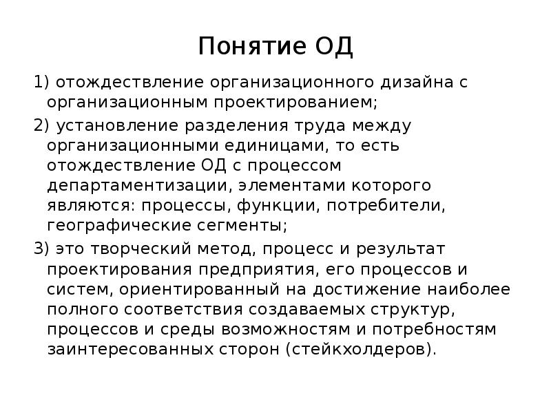 Понятие ОД 1) отождествление организационного дизайна с организационным проектированием; 2) установление