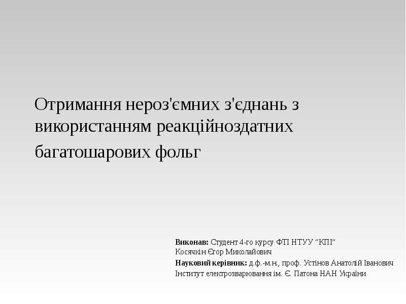 Отримання нероз'ємних з'єднань з використанням реакційноздатних багатошарових фольг
Виконав: Студент Отримання нероз'ємних з'єднань з використанням реакційноздатних багатошарових фольг
Виконав: Студент