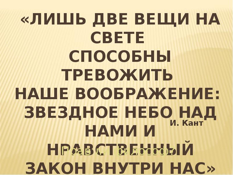 И звездное небо над головой нравственный закон. Моральный закон внутри нас и Звёздное небо над нами. Кант лишь две вещи на свете способны тревожить наше воображение. Есть только звездное небо над головой и нравственный закон внутри нас. Звёздное небо над головой и нравственный закон.