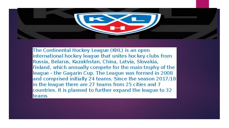 The Continental Hockey League (KHL) is an open international hockey league