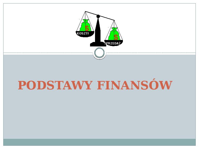 PODSTAWY FINANSÓW
dr inż. Kamila Urbańska
kamilaurbanska99@gmail.com PODSTAWY FINANSÓW
dr inż. Kamila Urbańska
kamilaurbanska99@gmail.com