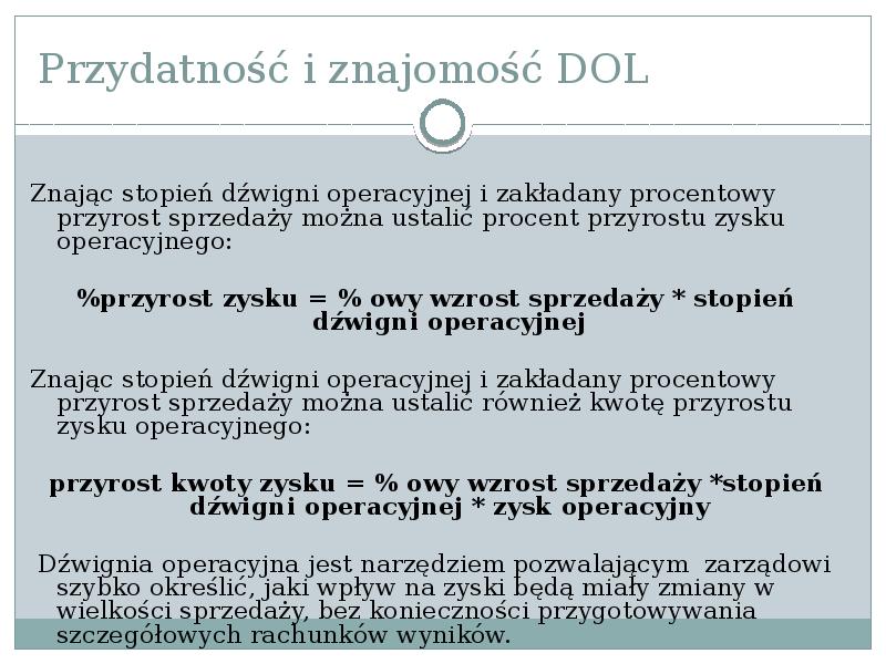 Przydatność i znajomość DOL
Znając stopień dźwigni operacyjnej i zakładany procentowy Przydatność i znajomość DOL
Znając stopień dźwigni operacyjnej i zakładany procentowy