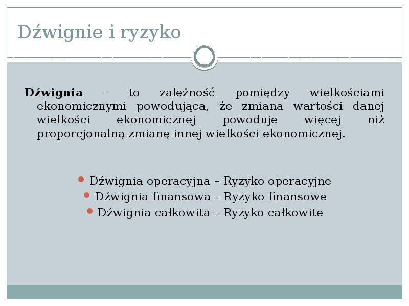 Dźwignie i ryzyko
Dźwignia – to zależność pomiędzy wielkościami ekonomicznymi powodująca, Dźwignie i ryzyko
Dźwignia – to zależność pomiędzy wielkościami ekonomicznymi powodująca,