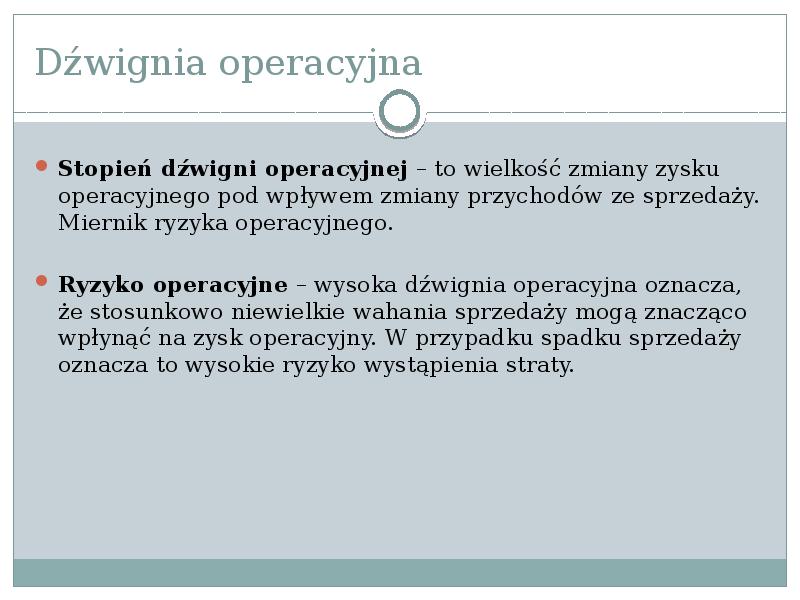 Dźwignia operacyjna
Stopień dźwigni operacyjnej – to wielkość zmiany zysku operacyjnego Dźwignia operacyjna
Stopień dźwigni operacyjnej – to wielkość zmiany zysku operacyjnego