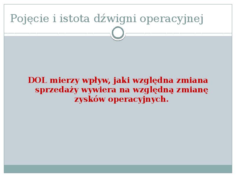 Pojęcie i istota dźwigni operacyjnej
DOL mierzy wpływ, jaki względna zmiana Pojęcie i istota dźwigni operacyjnej
DOL mierzy wpływ, jaki względna zmiana