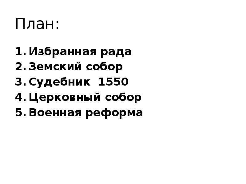 План: Избранная рада Земский собор Судебник 1550 Церковный собор Военная реформа