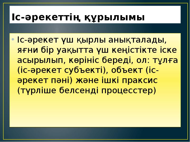 Іс-әрекеттің құрылымы
Іс-әрекет үш қырлы анықталады, яғни бір уақытта үш кеңістікте Іс-әрекеттің құрылымы
Іс-әрекет үш қырлы анықталады, яғни бір уақытта үш кеңістікте