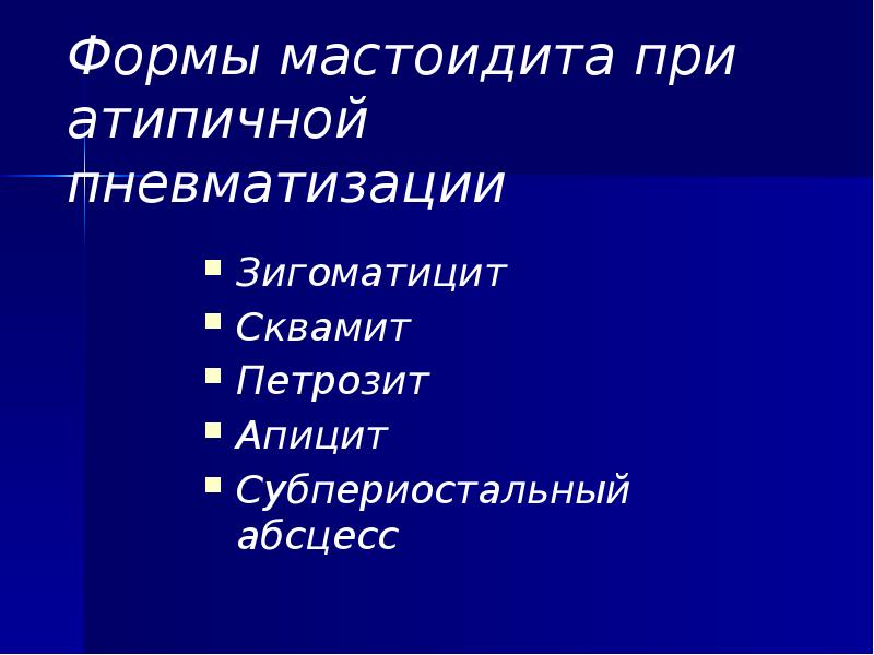 Формы мастоидита при атипичной пневматизации Зигоматицит Сквамит Петрозит  Апицит Субпериостальный