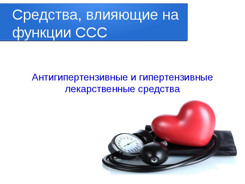 Средства, влияющие на функции ССС
Антигипертензивные и гипертензивные лекарственные средства Средства, влияющие на функции ССС
Антигипертензивные и гипертензивные лекарственные средства