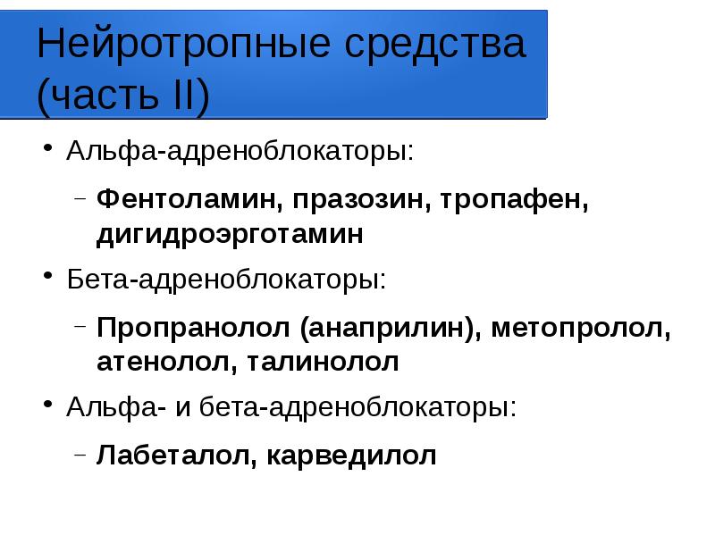 Нейротропные средства (часть II)
Альфа-адреноблокаторы:
Фентоламин, празозин, тропафен, дигидроэрготамин
Бета-адреноблокаторы:
Пропранолол Нейротропные средства (часть II)
Альфа-адреноблокаторы:
Фентоламин, празозин, тропафен, дигидроэрготамин
Бета-адреноблокаторы:
Пропранолол