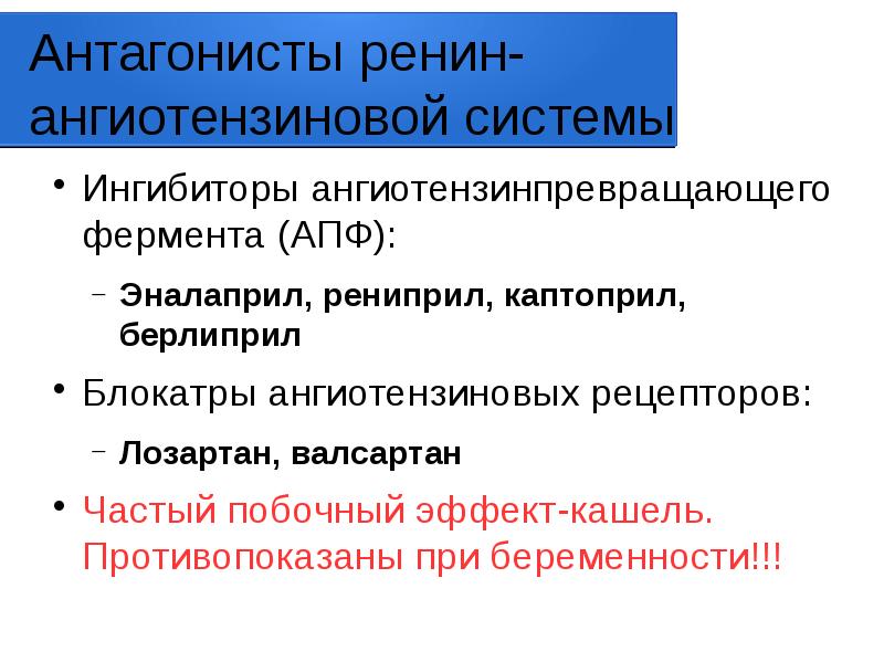 Антагонисты ренин-ангиотензиновой системы
Ингибиторы ангиотензинпревращающего фермента (АПФ):
Эналаприл, рениприл, каптоприл, берлиприл
Антагонисты ренин-ангиотензиновой системы
Ингибиторы ангиотензинпревращающего фермента (АПФ):
Эналаприл, рениприл, каптоприл, берлиприл