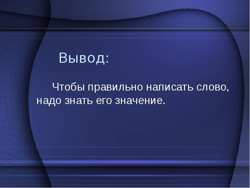 Вывод знать. Главное в слове это его значение.