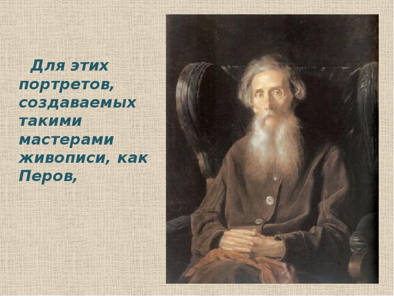 Для этих портретов, создаваемых такими мастерами живописи, как Перов,  