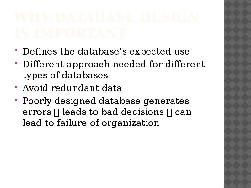 Why Database Design is Important
Defines the database’s expected use
Different Why Database Design is Important
Defines the database’s expected use
Different