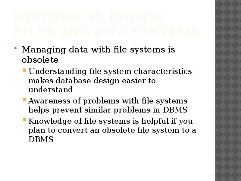 Historical Roots: Files and File Systems
Managing data with file systems Historical Roots: Files and File Systems
Managing data with file systems