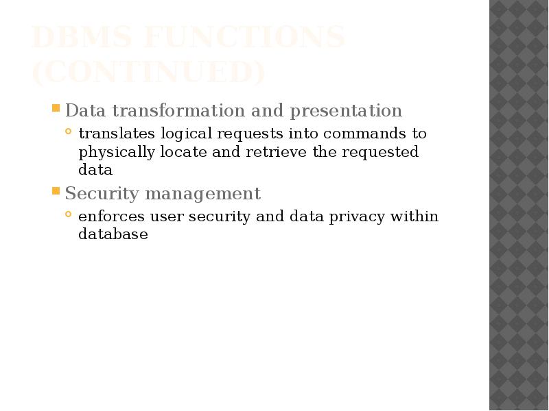 DBMS Functions (continued)
Data transformation and presentation
translates logical requests into DBMS Functions (continued)
Data transformation and presentation
translates logical requests into