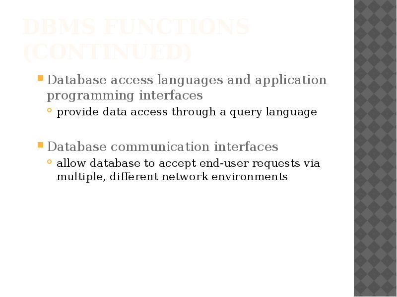 DBMS Functions (continued)
Database access languages and application programming interfaces
provide DBMS Functions (continued)
Database access languages and application programming interfaces
provide