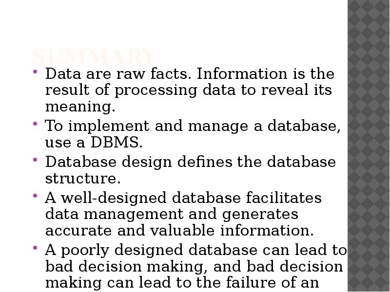 Summary
Data are raw facts. Information is the result of processing Summary
Data are raw facts. Information is the result of processing