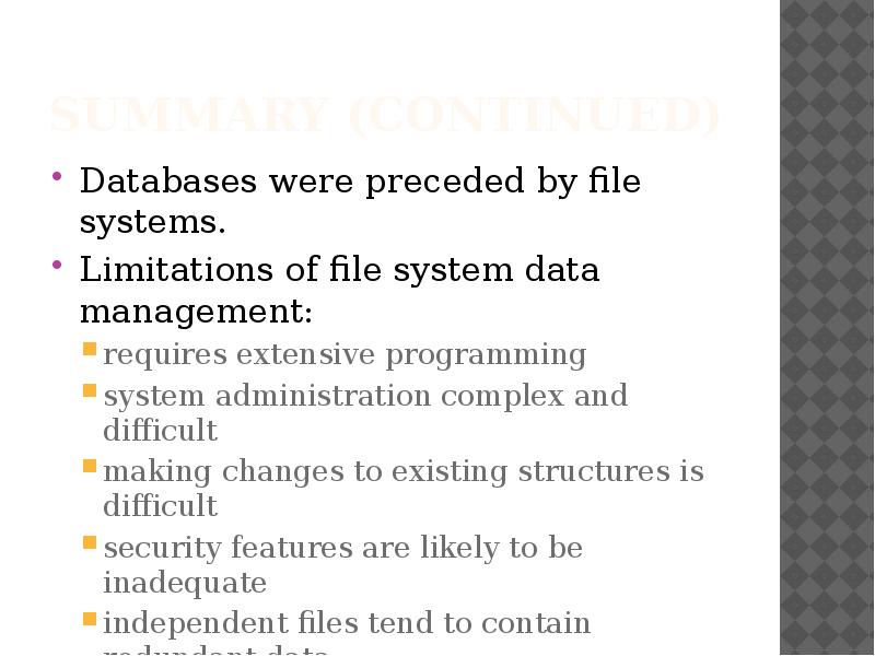 Summary (continued)
Databases were preceded by file systems.
Limitations of file Summary (continued)
Databases were preceded by file systems.
Limitations of file