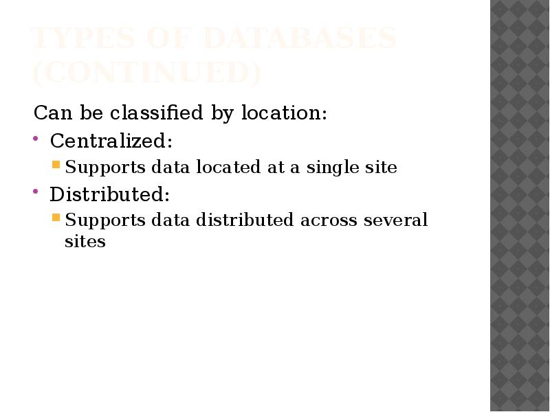 Types of Databases (continued)
Can be classified by location:
Centralized:
Supports Types of Databases (continued)
Can be classified by location:
Centralized:
Supports