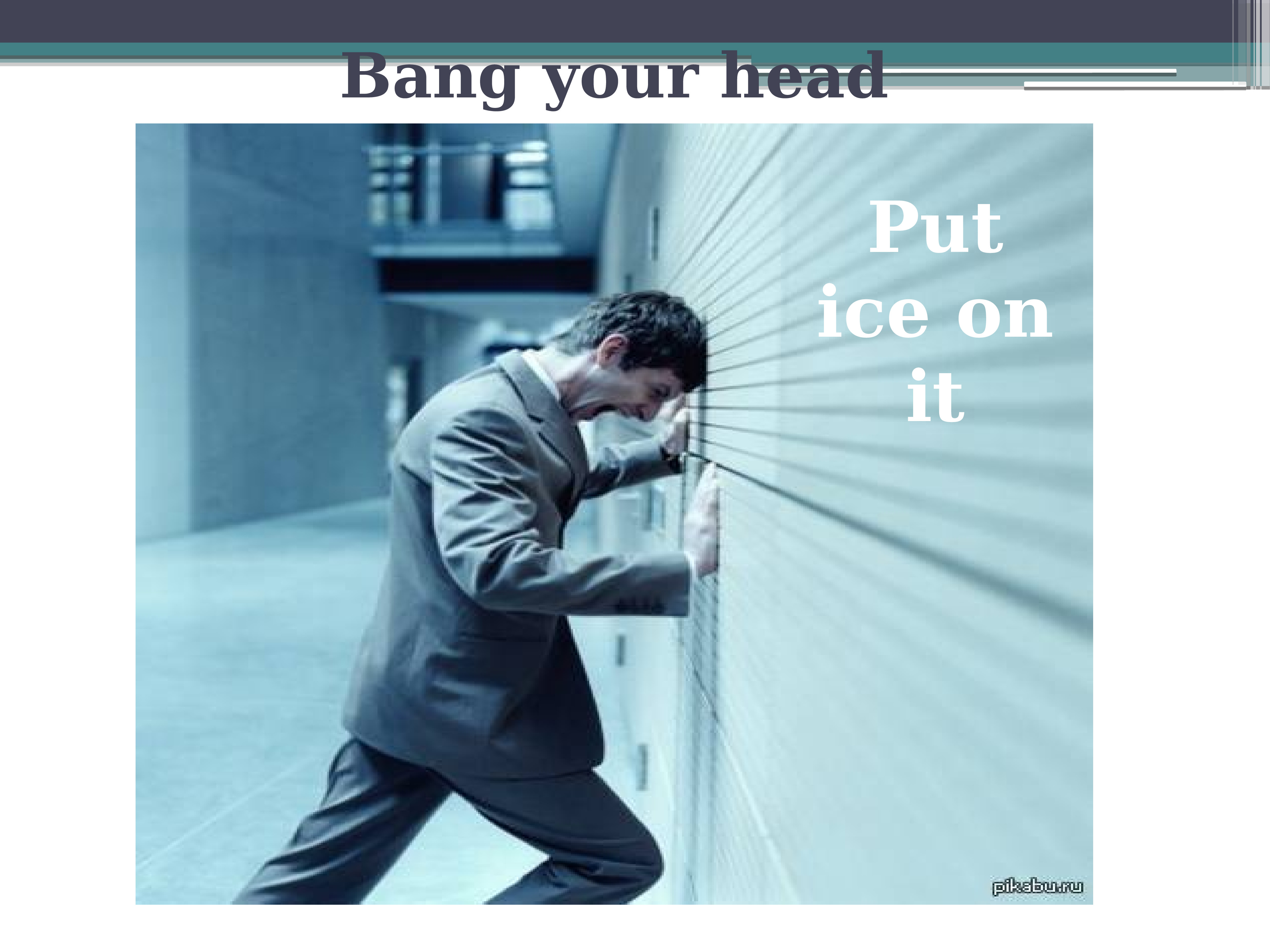 Go put ice. Accident prone Spotlight 7. Bang your head. Bang your head рисунок. Bang your head picture.