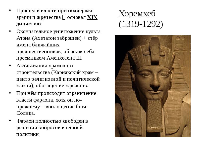 Хоремхеб (1319-1292)
Пришёл к власти при поддержке армии и жречества Хоремхеб (1319-1292)
Пришёл к власти при поддержке армии и жречества